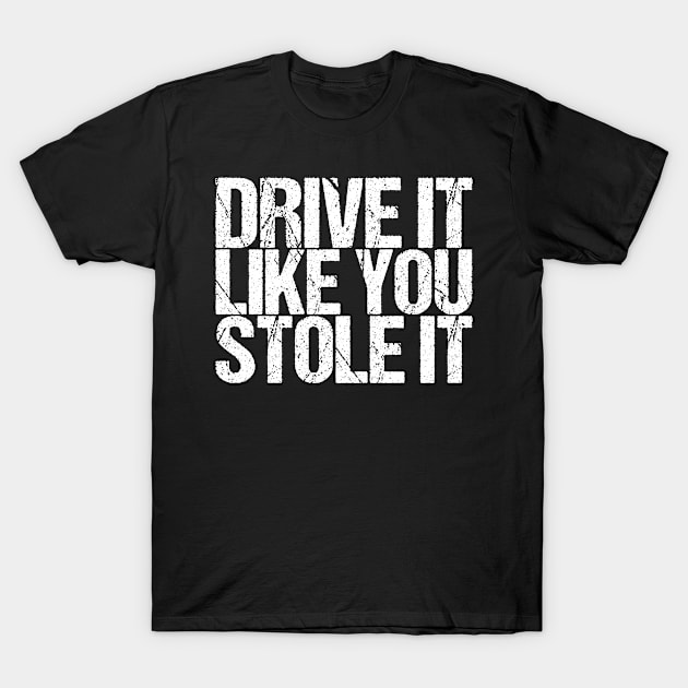 Drive It Like You Stole It T-Shirt by shirtsbase